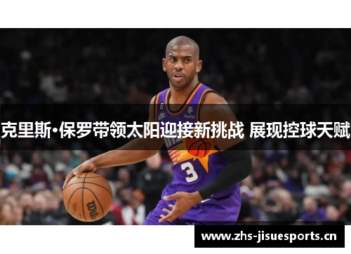 克里斯·保罗带领太阳迎接新挑战 展现控球天赋