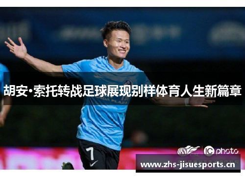 胡安·索托转战足球展现别样体育人生新篇章