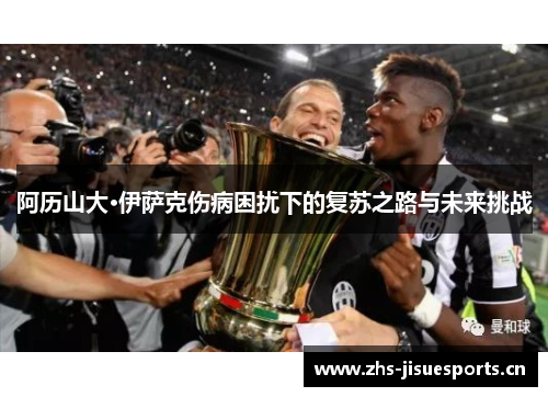 阿历山大·伊萨克伤病困扰下的复苏之路与未来挑战