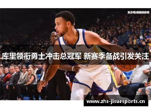 库里领衔勇士冲击总冠军 新赛季备战引发关注