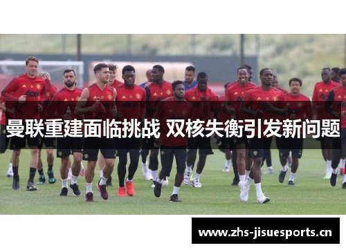 曼联重建面临挑战 双核失衡引发新问题