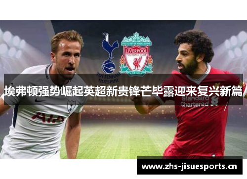 埃弗顿强势崛起英超新贵锋芒毕露迎来复兴新篇
