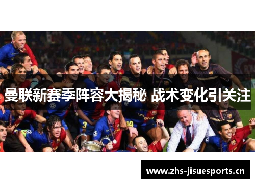 曼联新赛季阵容大揭秘 战术变化引关注