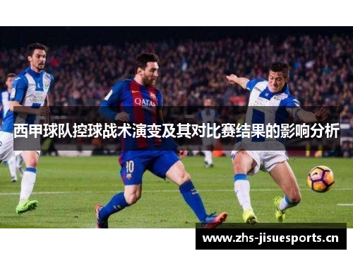 西甲球队控球战术演变及其对比赛结果的影响分析